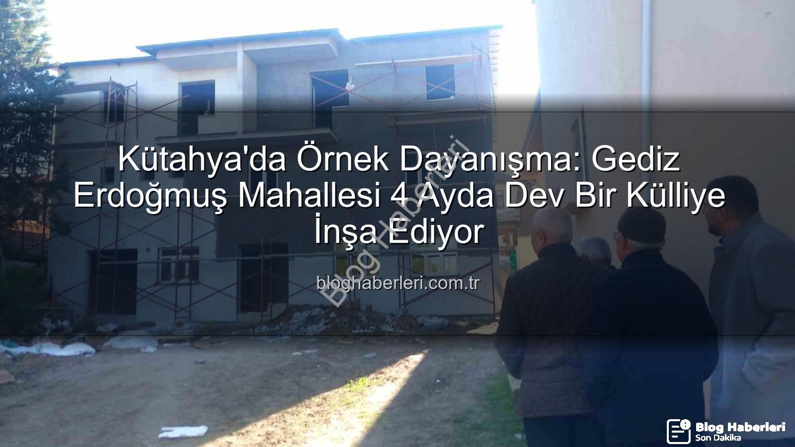 Erdoğmuş Mahallesi - Kütahya'da Örnek Dayanışma: Gediz Erdoğmuş Mahallesi 4 Ayda Dev Bir Külliye İnşa Ediyor