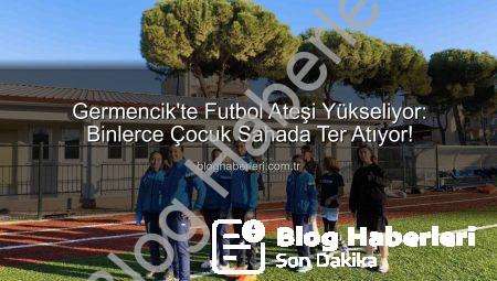 Germencik’te Futbol Ateşi Yükseliyor: Binlerce Çocuk Sahada Ter Atıyor!