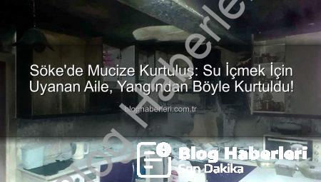 Söke’de Mucize Kurtuluş: Su İçmek İçin Uyanan Aile, Yangından Böyle Kurtuldu!