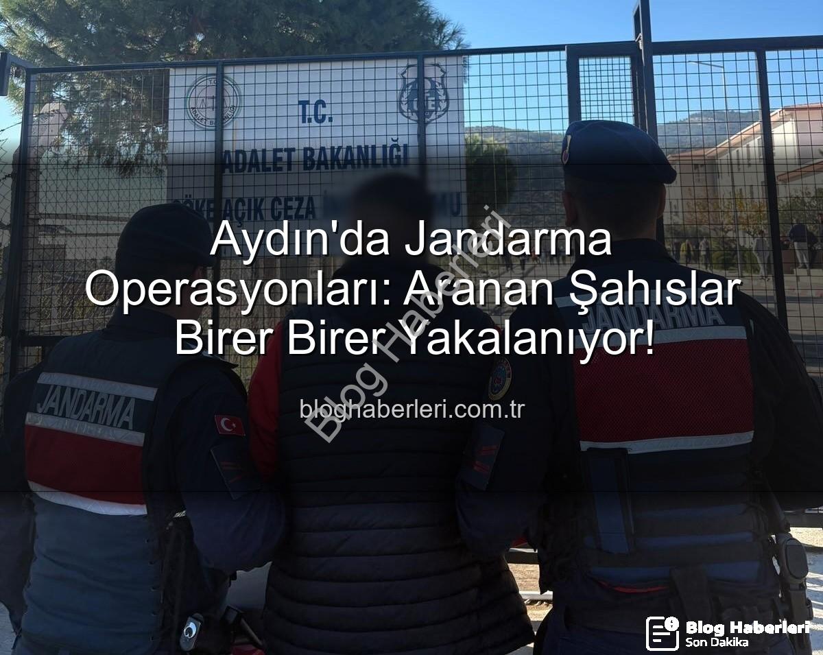 aranan şahıslar - Aydın'da Jandarma Operasyonları: Aranan Şahıslar Birer Birer Yakalanıyor!