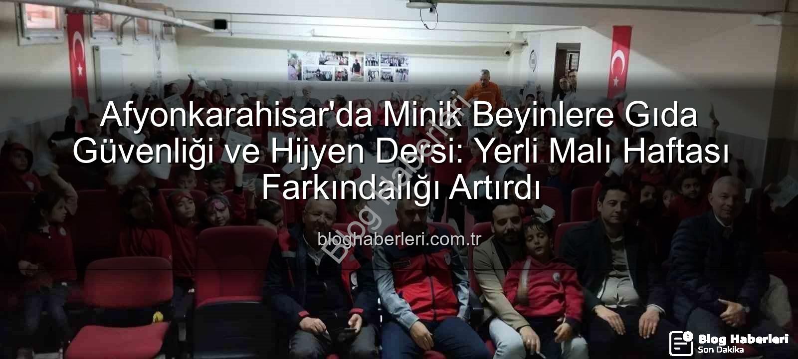 gıda güvenliği eğitimi - Afyonkarahisar'da Minik Beyinlere Gıda Güvenliği ve Hijyen Dersi: Yerli Malı Haftası Farkındalığı Artırdı