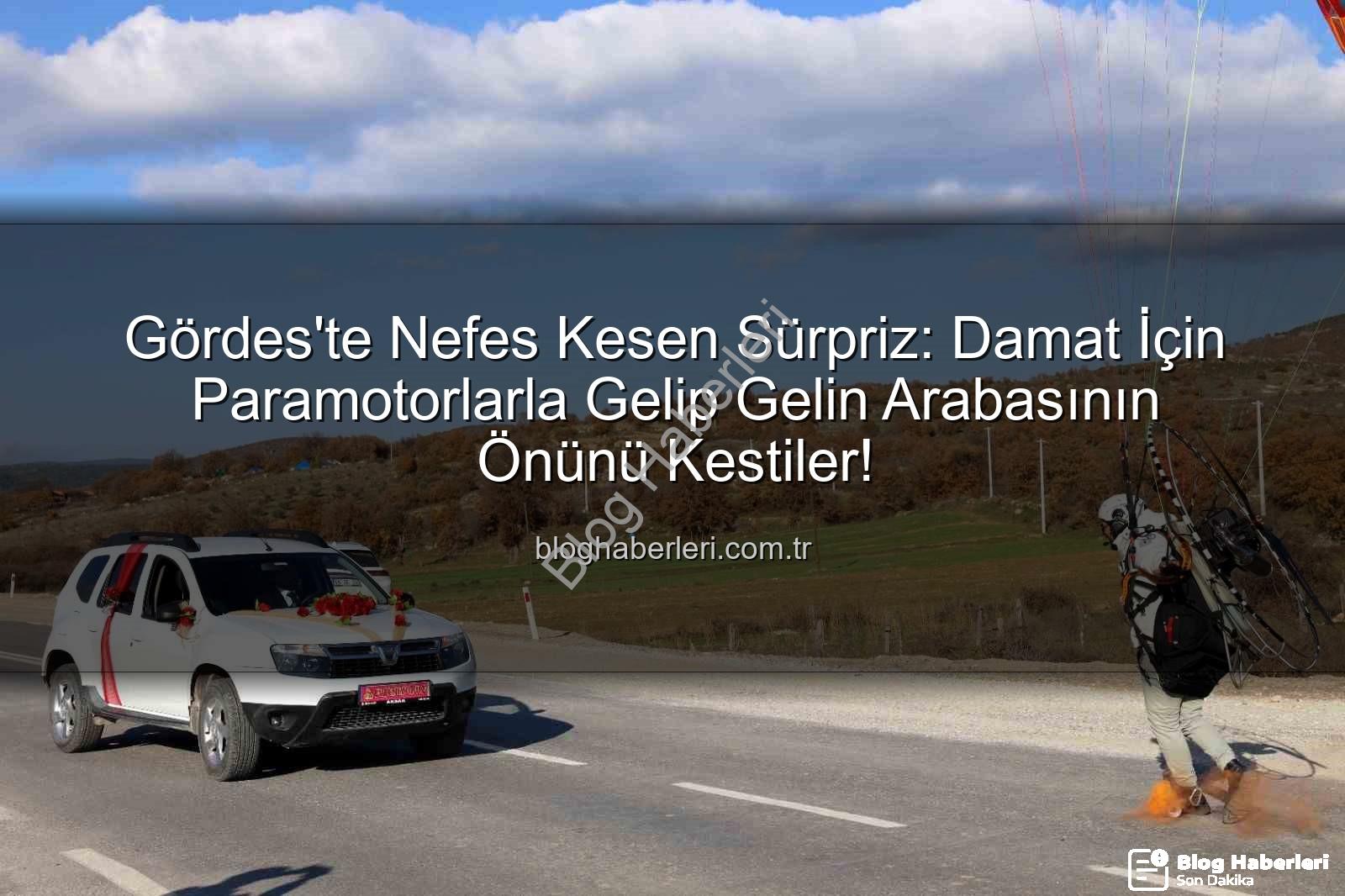 paramotor düğün - Gördes'te Nefes Kesen Sürpriz: Damat İçin Paramotorlarla Gelip Gelin Arabasının Önünü Kestiler!