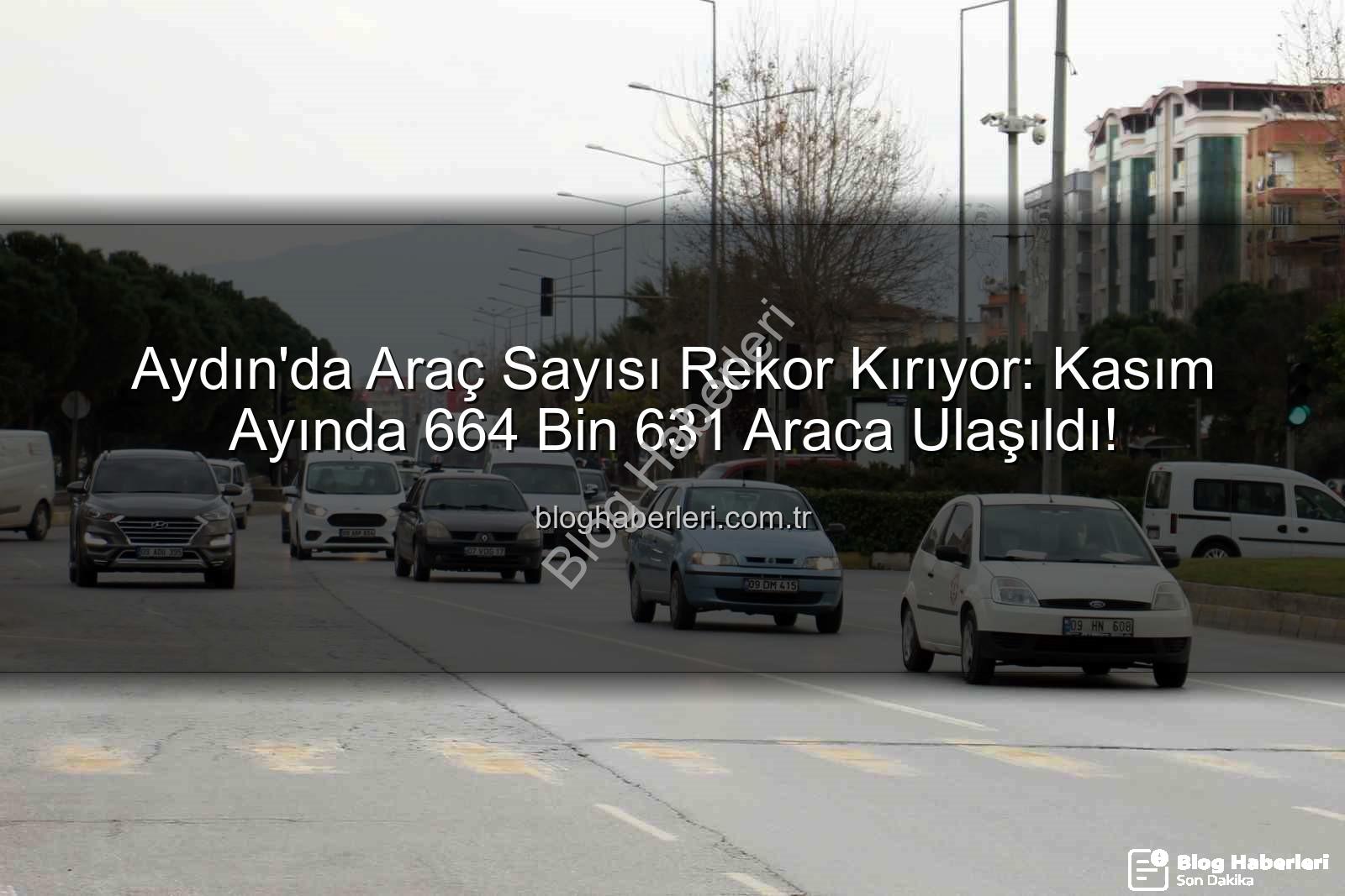 Aydın araç sayısı - Aydın'da Araç Sayısı Rekor Kırıyor: Kasım Ayında 664 Bin 631 Araca Ulaşıldı!