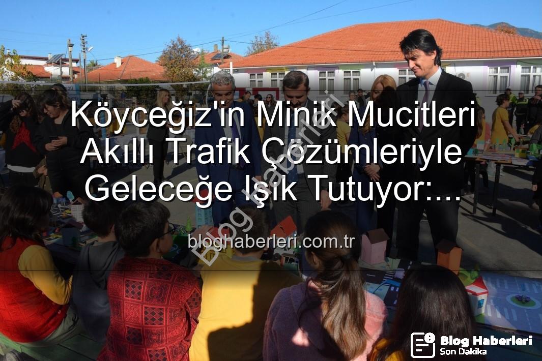 akıllı trafik çözümleri - Köyceğiz'in Minik Mucitleri Akıllı Trafik Çözümleriyle Geleceğe Işık Tutuyor: 'Şehrin Akıllı Çocukları' Projesi Sergisi Büyük İlgi Gördü