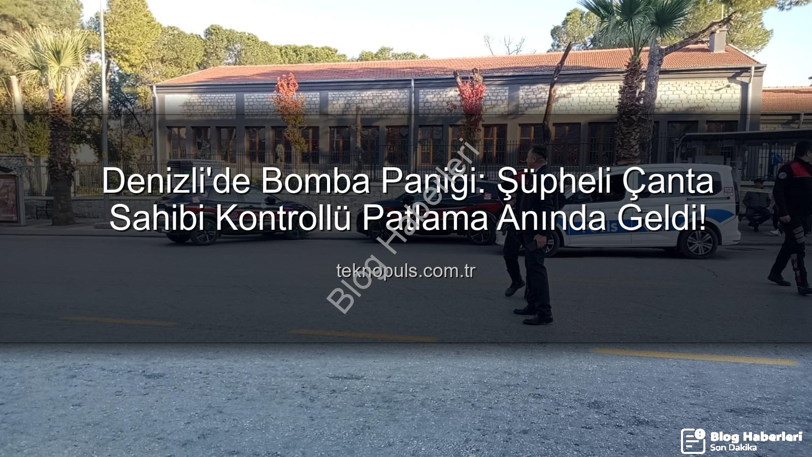 Denizli şüpheli çanta - Denizli'de Bomba Paniği: Sahipsiz Çanta Sahibi Koşarak Gelip Aldı!