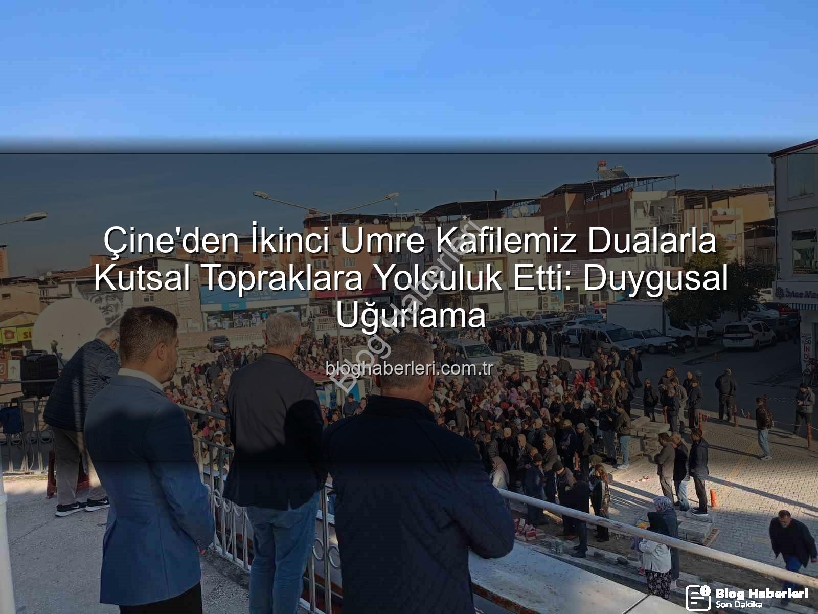 Çine umre kafilesi - Çine'den İkinci Umre Kafilemiz Dualarla Kutsal Topraklara Yolculuk Etti: Duygusal Uğurlama