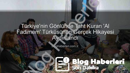 Türkiye’nin Gönlünde Taht Kuran ‘Al Fadimem’ Türküsünün Gerçek Hikayesi Aydınlandı