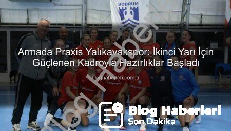 Armada Praxis Yalıkavakspor: İkinci Yarı İçin Güçlenen Kadroyla Hazırlıklar Başladı