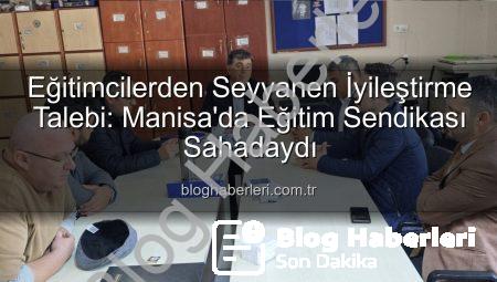 Eğitimcilerden Seyyanen İyileştirme Talebi: Manisa’da Eğitim Sendikası Sahadaydı