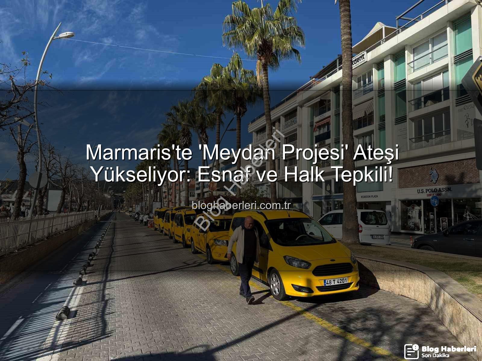Marmaris Meydan Projesi - Marmaris'te 'Meydan Projesi' Ateşi Yükseliyor: Esnaf ve Halk Tepkili!