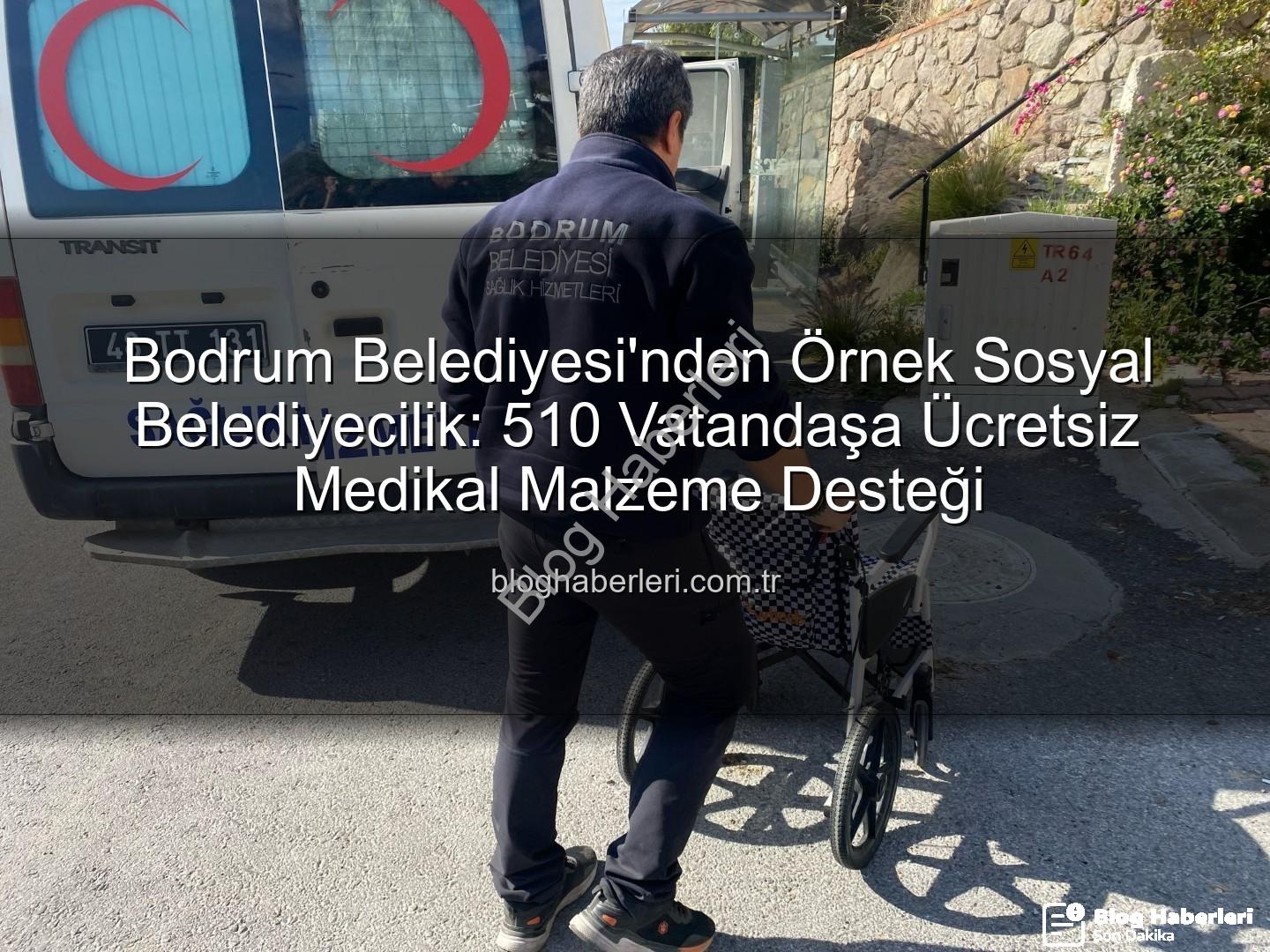 medikal malzeme desteği - Bodrum Belediyesi'nden Örnek Sosyal Belediyecilik: 510 Vatandaşa Ücretsiz Medikal Malzeme Desteği