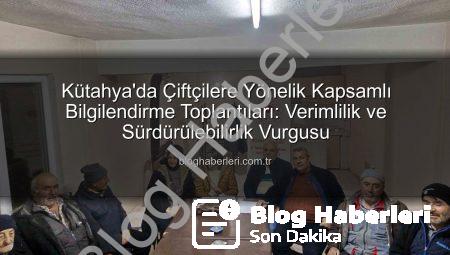 Kütahya’da Çiftçilere Yönelik Kapsamlı Bilgilendirme Toplantıları: Verimlilik ve Sürdürülebilirlik Vurgusu