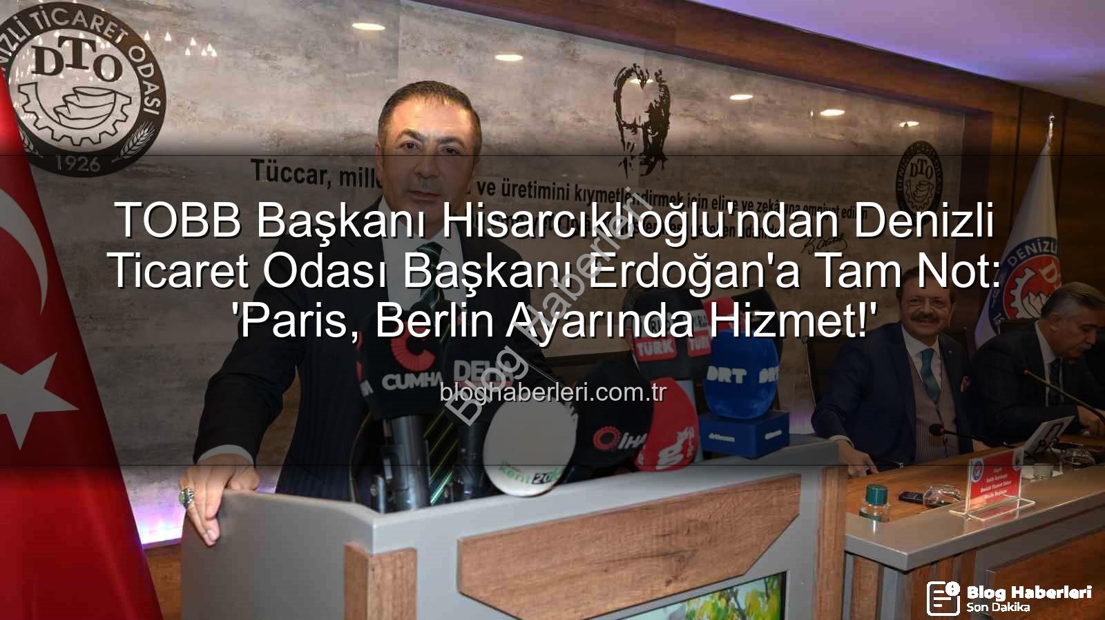 Denizli Ticaret Odası - TOBB Başkanı Hisarcıklıoğlu'ndan Denizli Ticaret Odası Başkanı Erdoğan'a Tam Not: 'Paris, Berlin Ayarında Hizmet!'