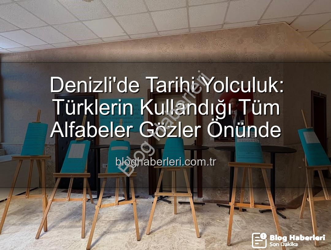 Türklerin Kullandığı Alfabeler - Denizli'de Tarihi Yolculuk: Türklerin Kullandığı Tüm Alfabeler Gözler Önünde