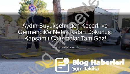 Aydın Büyükşehir’den Koçarlı ve Germencik’e Nefes Katan Dokunuş: Kapsamlı Çalışmalar Tam Gaz!