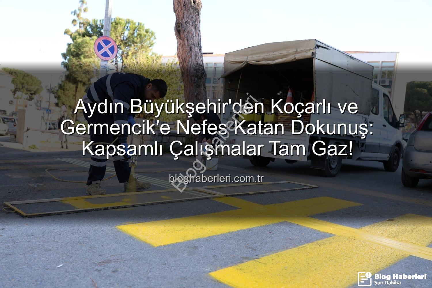 aydın büyükşehir koçarlı germencik - Aydın Büyükşehir'den Koçarlı ve Germencik'e Nefes Katan Dokunuş: Kapsamlı Çalışmalar Tam Gaz!
