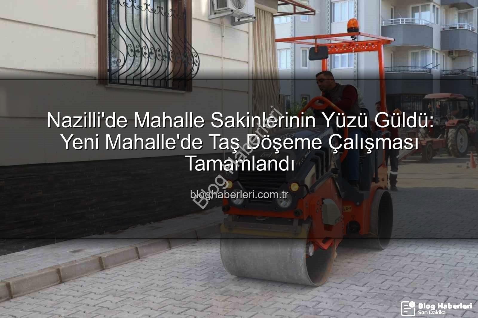 Nazilli Yeni Mahalle taş döşeme - Nazilli'de Mahalle Sakinlerinin Yüzü Güldü: Yeni Mahalle'de Taş Döşeme Çalışması Tamamlandı