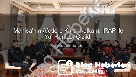 Manisa’nın Afetlere Karşı Kalkanı: İRAP ile Yol Haritası Çizildi