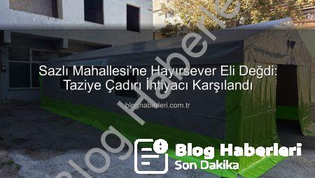 Sazlı Mahallesi’ne Hayırsever Eli Değdi: Taziye Çadırı İhtiyacı Karşılandı