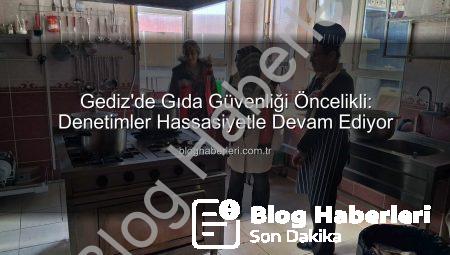 Gediz’de Gıda Güvenliği Öncelikli: Denetimler Hassasiyetle Devam Ediyor