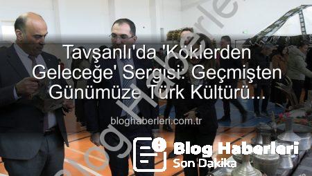 Tavşanlı’da ‘Köklerden Geleceğe’ Sergisi: Geçmişten Günümüze Türk Kültürü Canlandı