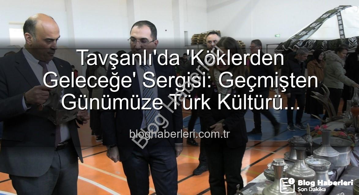 Tavşanlı Türk Kültürü - Tavşanlı'da 'Köklerden Geleceğe' Sergisi: Geçmişten Günümüze Türk Kültürü Canlandı
