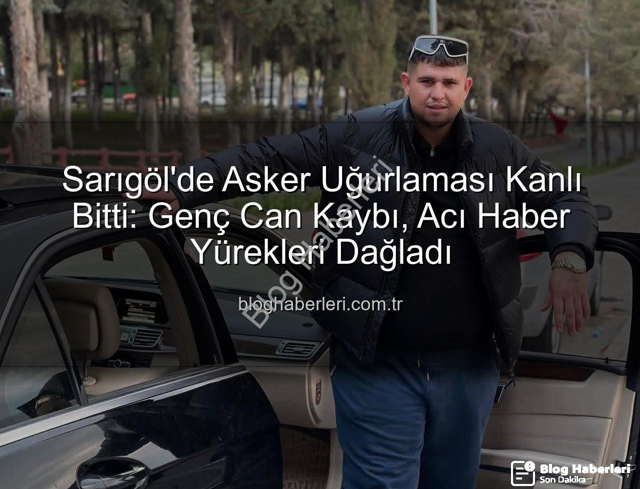 asker uğurlaması - Sarıgöl'de Asker Uğurlaması Kanlı Bitti: Genç Can Kaybı, Acı Haber Yürekleri Dağladı