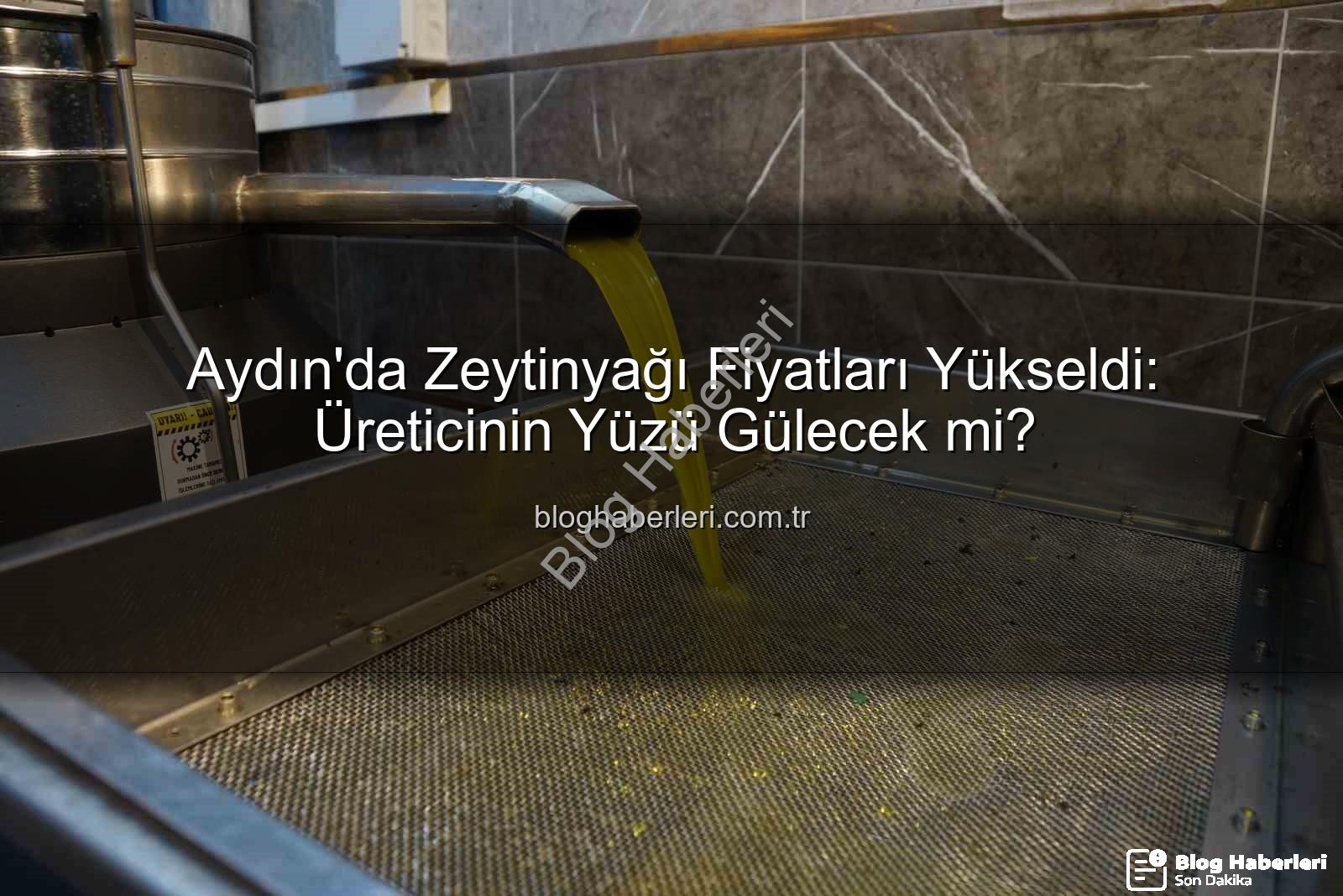 zeytinyağı fiyatları - Aydın'da Zeytinyağı Fiyatları Yükseldi: Üreticinin Yüzü Gülecek mi?