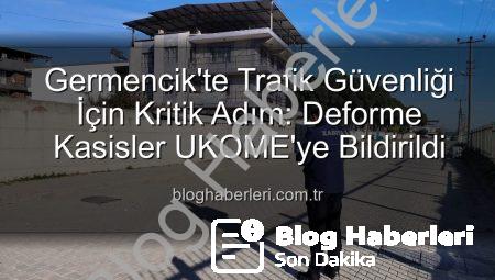 Germencik’te Trafik Güvenliği İçin Kritik Adım: Deforme Kasisler UKOME’ye Bildirildi