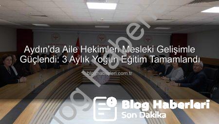 Aydın’da Aile Hekimleri Mesleki Gelişimle Güçlendi: 3 Aylık Yoğun Eğitim Tamamlandı