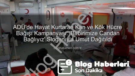 ADÜ’de Hayat Kurtaran Kan ve Kök Hücre Bağışı Kampanyası: ‘Birbirimize Candan Bağlıyız’ Sloganıyla Umut Dağıtıldı