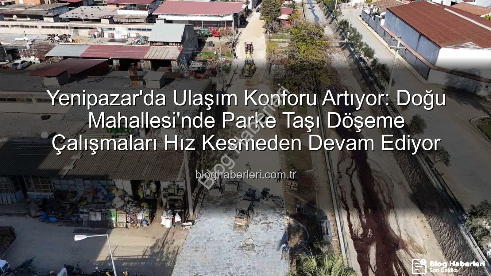 Yenipazar parke taşı - Yenipazar'da Ulaşım Konforu Artıyor: Doğu Mahallesi'nde Parke Taşı Döşeme Çalışmaları Hız Kesmeden Devam Ediyor