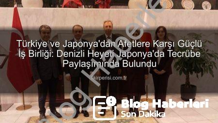 Türkiye ve Japonya’dan Afetlere Karşı Güçlü İş Birliği: Denizli Heyeti Tecrübelerini Paylaştı