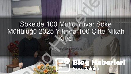 Söke’de 100 Mutlu Yuva: Söke Müftülüğü 2025 Yılında 100 Çifte Nikah Kıydı