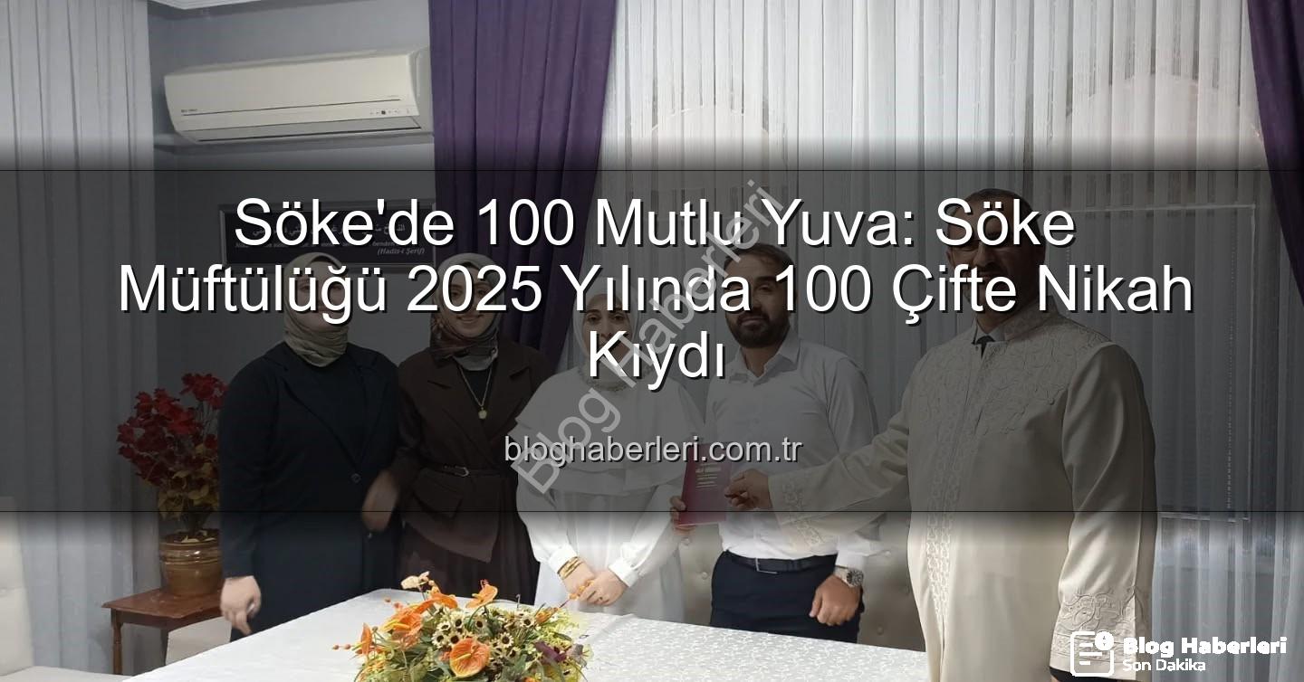 Söke Müftülüğü nikah - Söke'de 100 Mutlu Yuva: Söke Müftülüğü 2025 Yılında 100 Çifte Nikah Kıydı