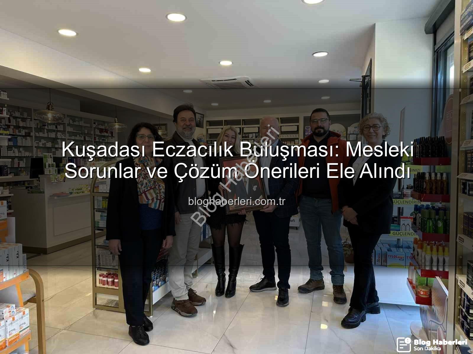 Kuşadası eczacılık - Kuşadası Eczacılık Buluşması: Mesleki Sorunlar ve Çözüm Önerileri Ele Alındı