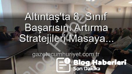 Altıntaş’ta 8. Sınıf Öğrencilerinin Akademik Başarısını Yükseltme Stratejileri Değerlendirildi