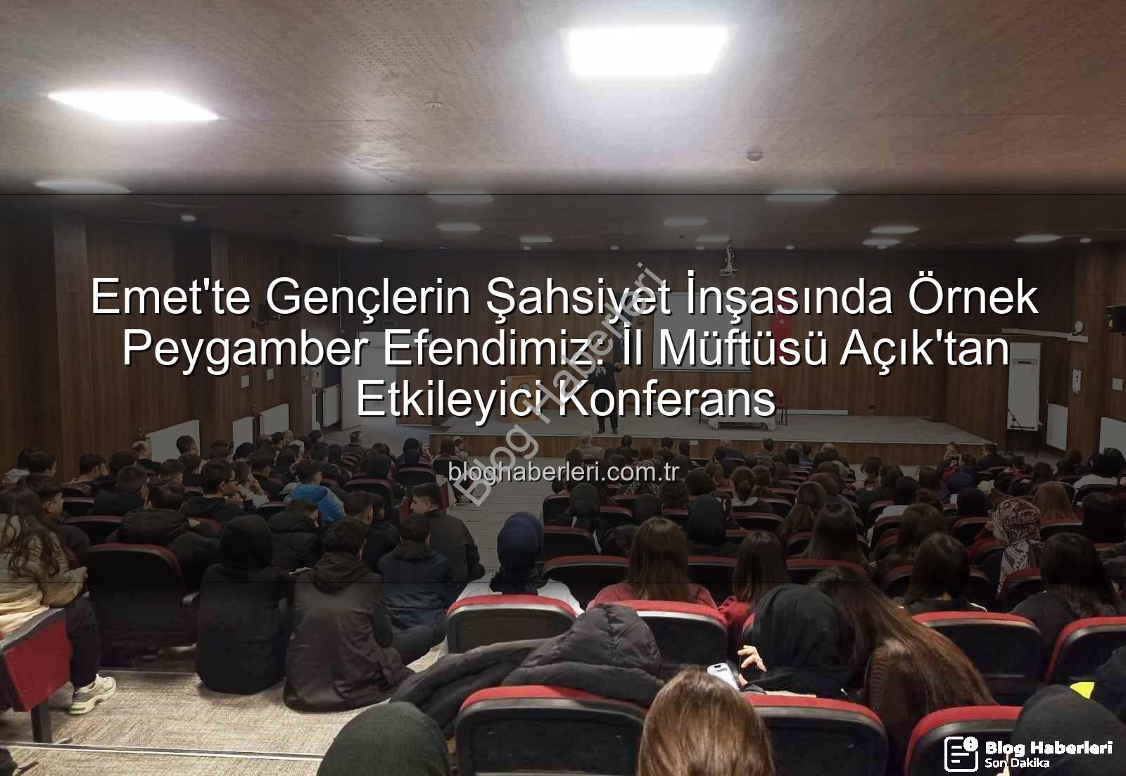 şahsiyet inşası - Emet'te Gençlerin Şahsiyet İnşasında Örnek Peygamber Efendimiz: İl Müftüsü Açık'tan Etkileyici Konferans