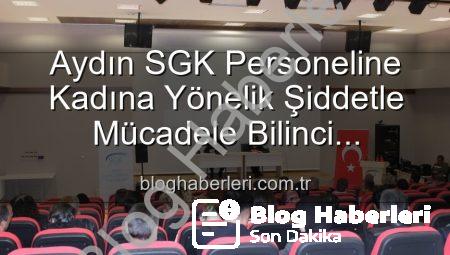 Aydın SGK Personeline Kadına Yönelik Şiddetle Mücadele Bilinci Kazandırıldı