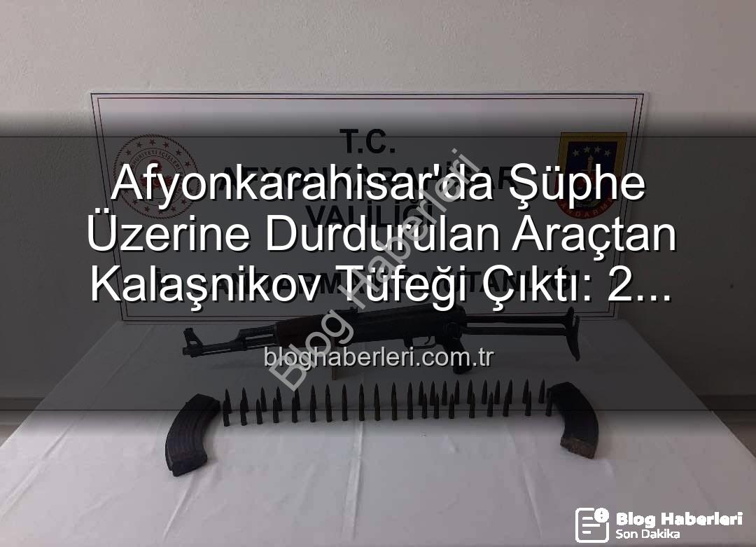 Kalaşnikov tüfeği - Afyonkarahisar'da Şüphe Üzerine Durdurulan Araçtan Kalaşnikov Tüfeği Çıktı: 2 Gözaltı