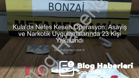 Kula’da Nefes Kesen Operasyon: Asayiş ve Narkotik Uygulamalarında 23 Kişi Yakalandı