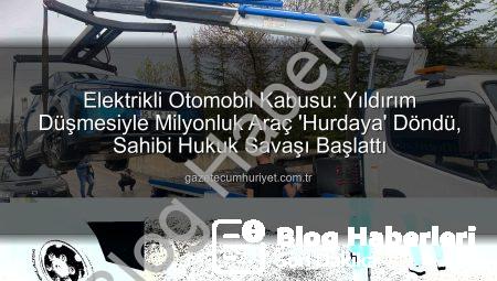 Yıldırım Elektrikli Otomobilin Yakınından Geçti, Milyonluk Araç ‘Hurda’ Oldu: Mühendis Dava Açıyor!