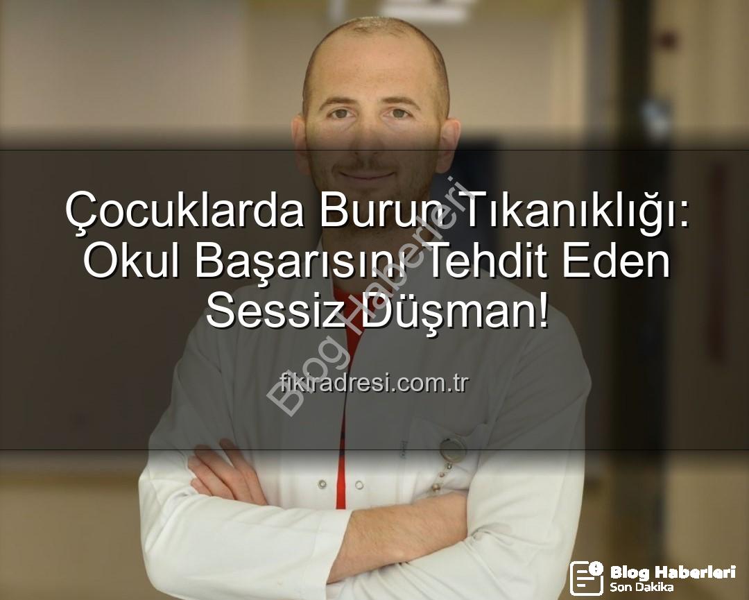 çocuklarda burun tıkanıklığı - Çocuklarda Burun Tıkanıklığı: Okul Başarısını Düşüren Gizli Tehlike!