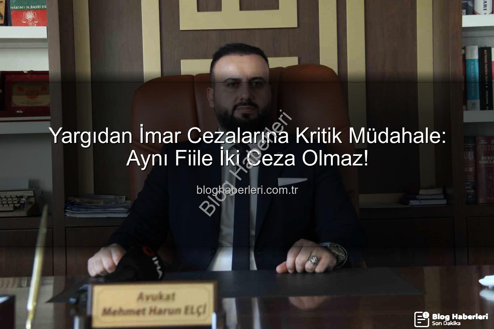 imar cezası - Yargıdan İmar Cezalarına Kritik Müdahale: Aynı Fiile İki Ceza Olmaz!