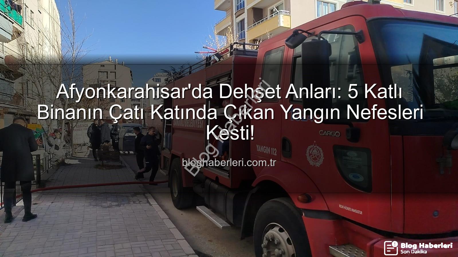 çatı katı yangını - Afyonkarahisar'da Dehşet Anları: 5 Katlı Binanın Çatı Katında Çıkan Yangın Nefesleri Kesti!