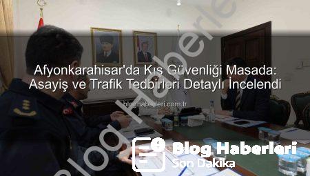 Afyonkarahisar’da Kış Güvenliği Masada: Asayiş ve Trafik Tedbirleri Detaylı İncelendi