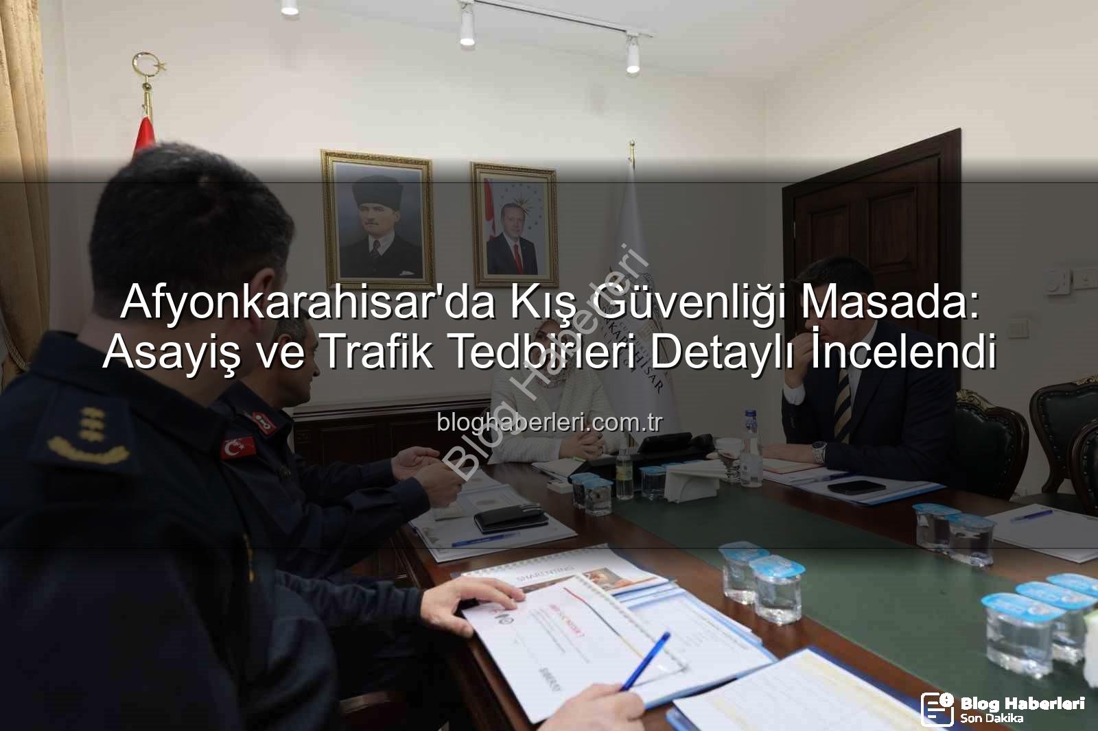 Afyonkarahisar asayiş - Afyonkarahisar'da Kış Güvenliği Masada: Asayiş ve Trafik Tedbirleri Detaylı İncelendi