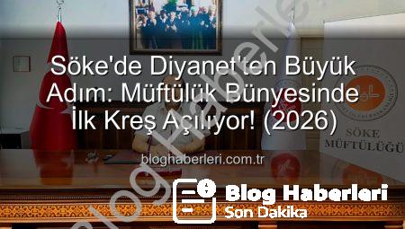 Söke’de Diyanet’ten Büyük Adım: Müftülük Bünyesinde İlk Kreş Açılıyor! (2026)