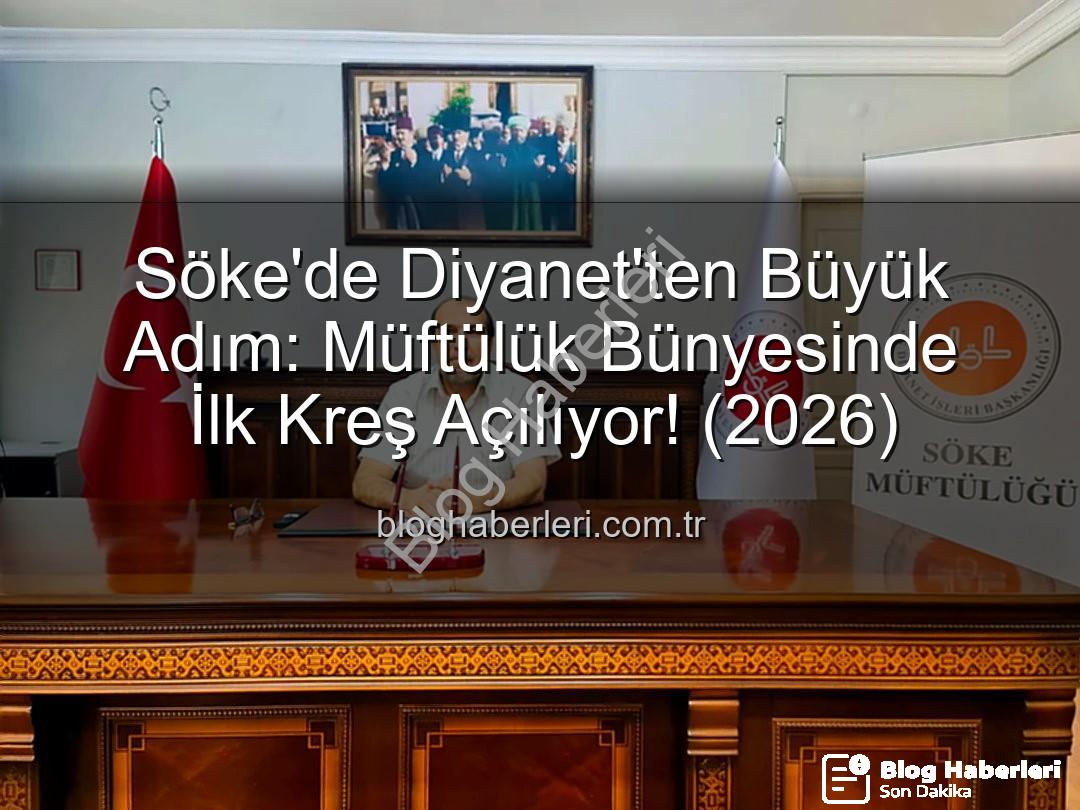 Söke müftülük kreş - Söke'de Diyanet'ten Büyük Adım: Müftülük Bünyesinde İlk Kreş Açılıyor! (2026)