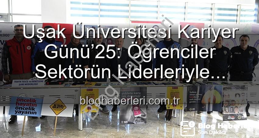 Uşak Üniversitesi Kariyer Günü - Uşak Üniversitesi Kariyer Günü’25: Öğrenciler Sektörün Liderleriyle Buluştu, Geleceklerini Şekillendirdi